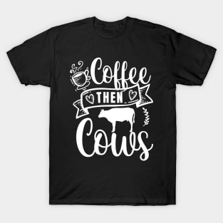 Coffee Then Cows T-Shirt